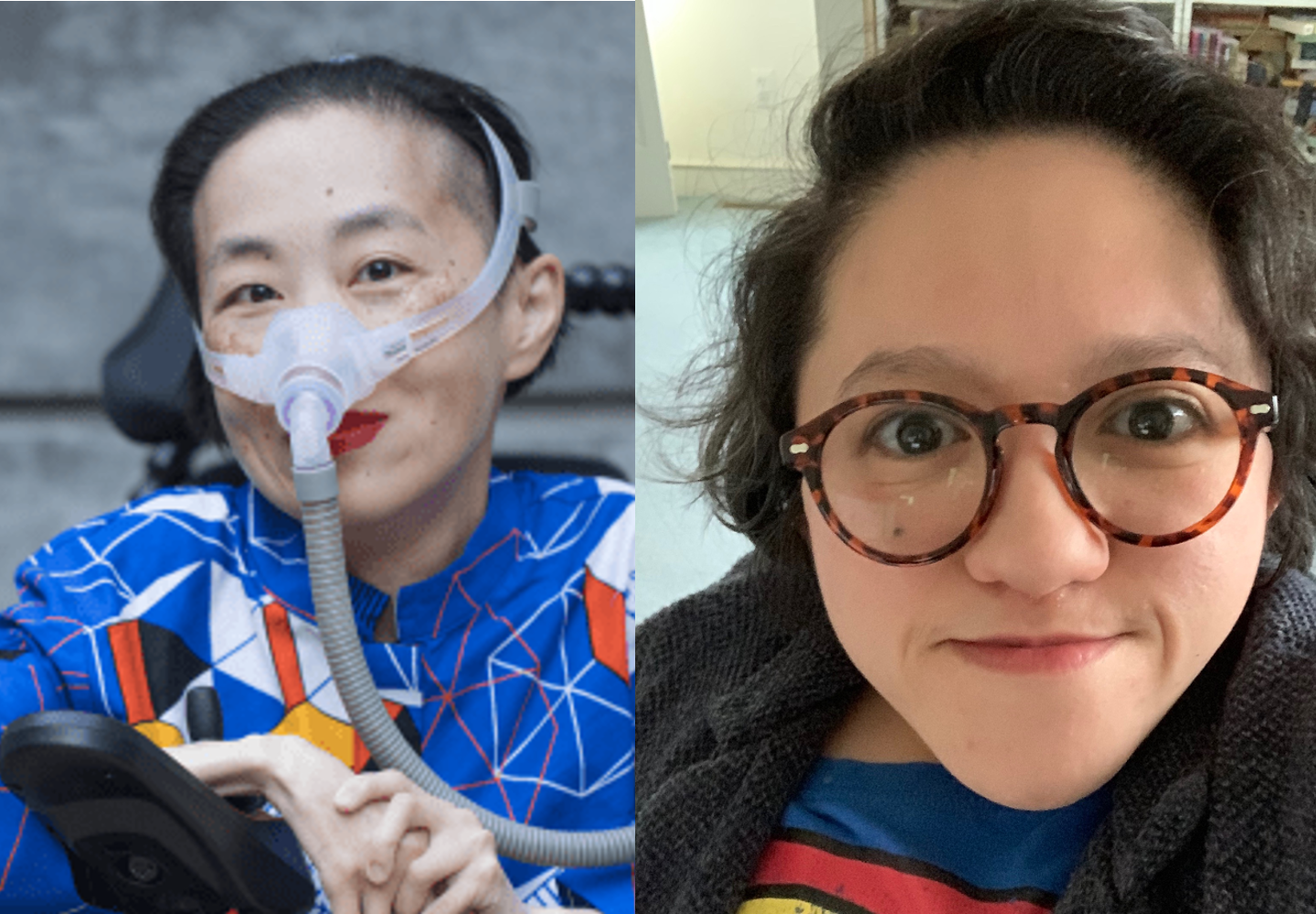 Headshots of Alice Wong and Sandy Ho. Alice is an Asian American woman in a power chair. She is wearing a blue shirt with a geometric pattern with orange, black, white, and yellow lines and cubes. She is wearing a mask over her nose attached to a gray tube and bright red lip color. She is smiling at the camera. Sandy is an Asian American disabled woman with dark wavy shoulder length hair, wearing tortoise shell glasses, a dark blazer and a blue shirt.